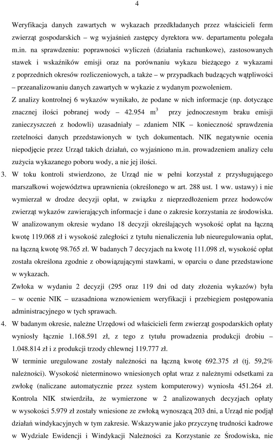 przypadkach budzących wątpliwości przeanalizowaniu danych zawartych w wykazie z wydanym pozwoleniem. Z analizy kontrolnej 6 wykazów wynikało, Ŝe podane w nich informacje (np.