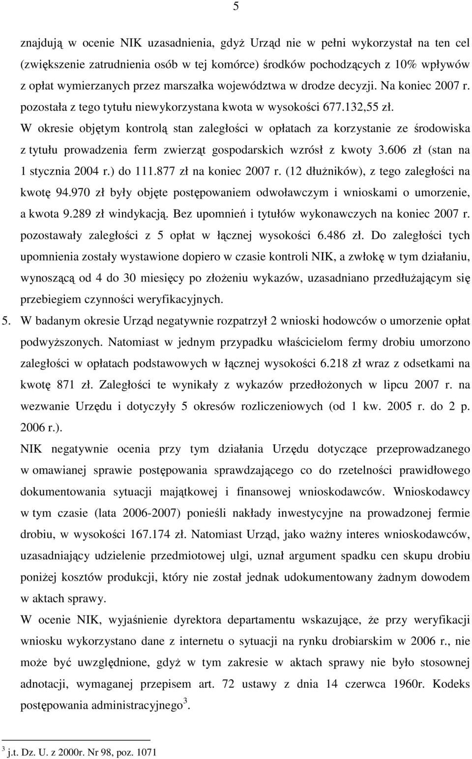 W okresie objętym kontrolą stan zaległości w opłatach za korzystanie ze środowiska z tytułu prowadzenia ferm zwierząt gospodarskich wzrósł z kwoty 3.606 zł (stan na 1 stycznia 2004 r.) do 111.