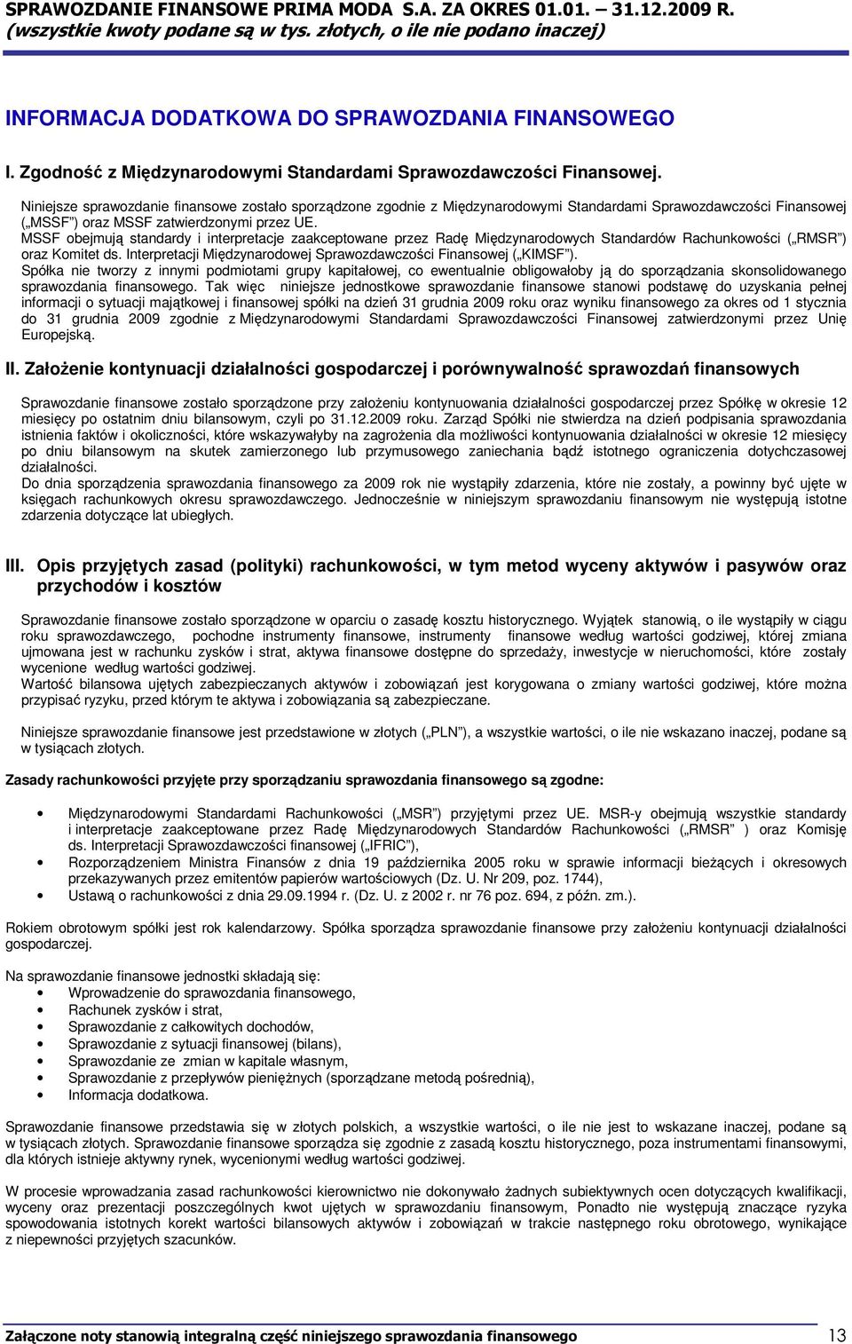 MSSF obejmują standardy i interpretacje zaakceptowane przez Radę Międzynarodowych Standardów Rachunkowości ( RMSR ) oraz Komitet ds.