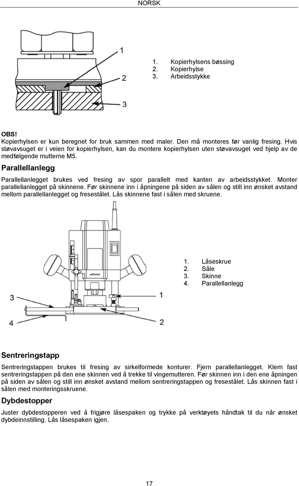 Parallellanlegg Parallellanlegget brukes ved fresing av spor parallelt med kanten av arbeidsstykket. Monter parallellanlegget på skinnene.