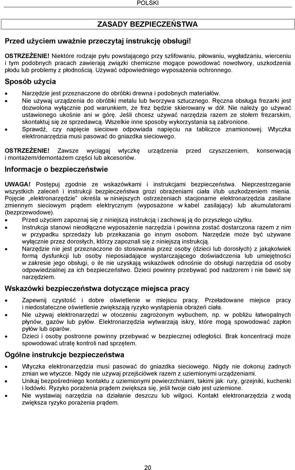 płodnością. Używać odpowiedniego wyposażenia ochronnego. Sposób użycia Narzędzie jest przeznaczone do obróbki drewna i podobnych materiałów.