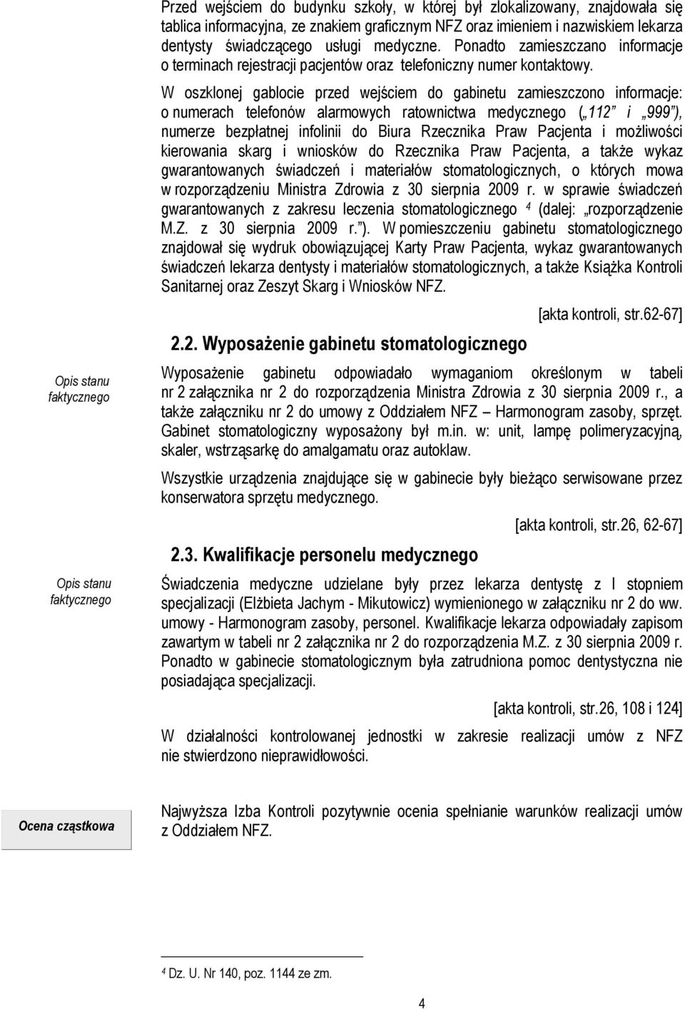 W oszklonej gablocie przed wejściem do gabinetu zamieszczono informacje: o numerach telefonów alarmowych ratownictwa medycznego ( 112 i 999 ), numerze bezpłatnej infolinii do Biura Rzecznika Praw