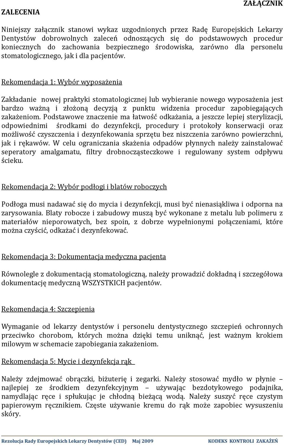 Rekomendacja 1: Wybór wyposażenia Zakładanie nowej praktyki stomatologicznej lub wybieranie nowego wyposażenia jest bardzo ważną i złożoną decyzją z punktu widzenia procedur zapobiegających