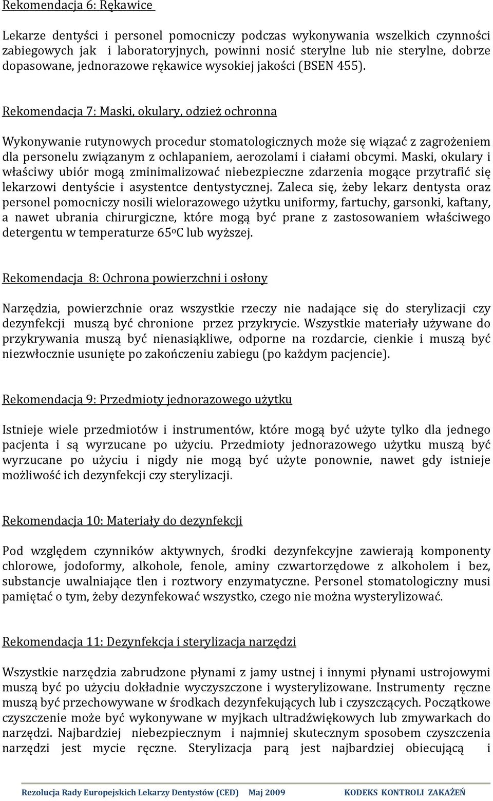 Rekomendacja 7: Maski, okulary, odzież ochronna Wykonywanie rutynowych procedur stomatologicznych może się wiązać z zagrożeniem dla personelu związanym z ochlapaniem, aerozolami i ciałami obcymi.