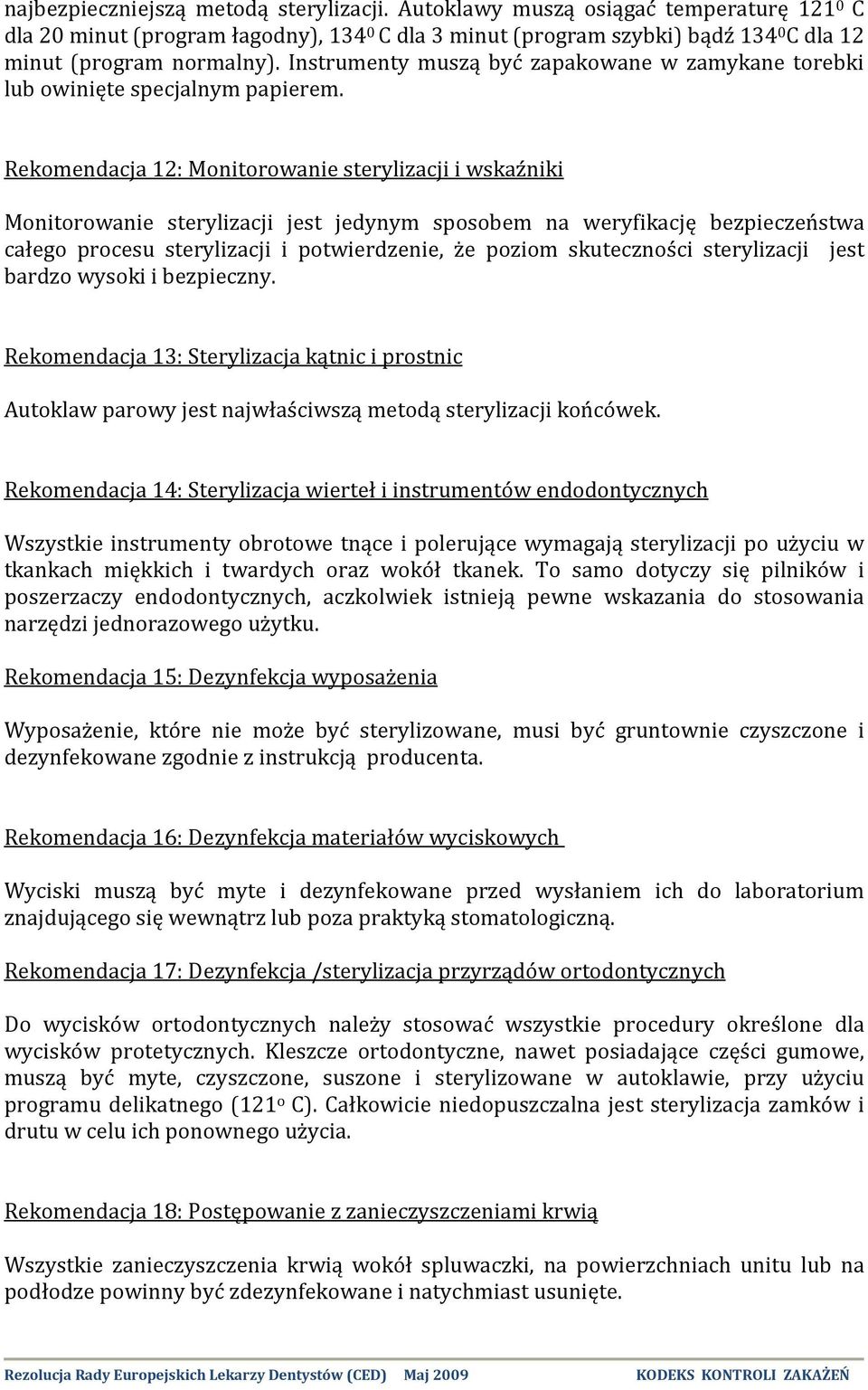 Rekomendacja 12: Monitorowanie sterylizacji i wskaźniki Monitorowanie sterylizacji jest jedynym sposobem na weryfikację bezpieczeństwa całego procesu sterylizacji i potwierdzenie, że poziom