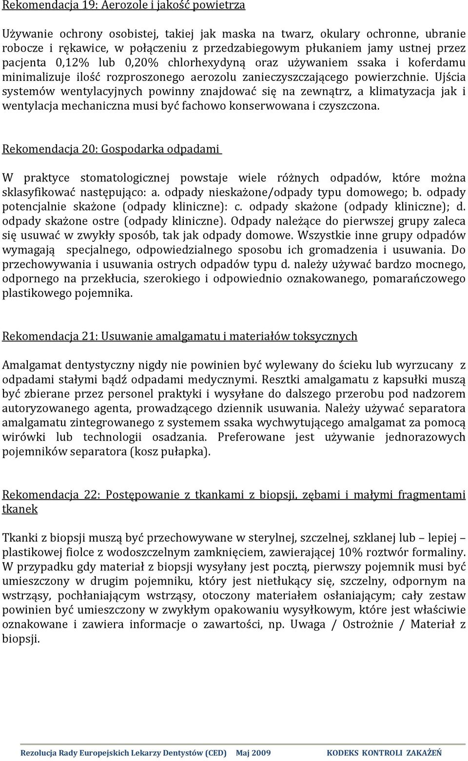 Ujścia systemów wentylacyjnych powinny znajdować się na zewnątrz, a klimatyzacja jak i wentylacja mechaniczna musi być fachowo konserwowana i czyszczona.