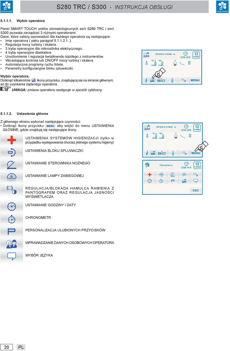 4 tryby operacyjne dlaskalera. Uruchomienie i regulacja światłowodu każdego z instrumentów. Wzrastająca kontrola lub ON/OFF mocy turbiny i skalera. Automatyczne programy ruchu fotela.