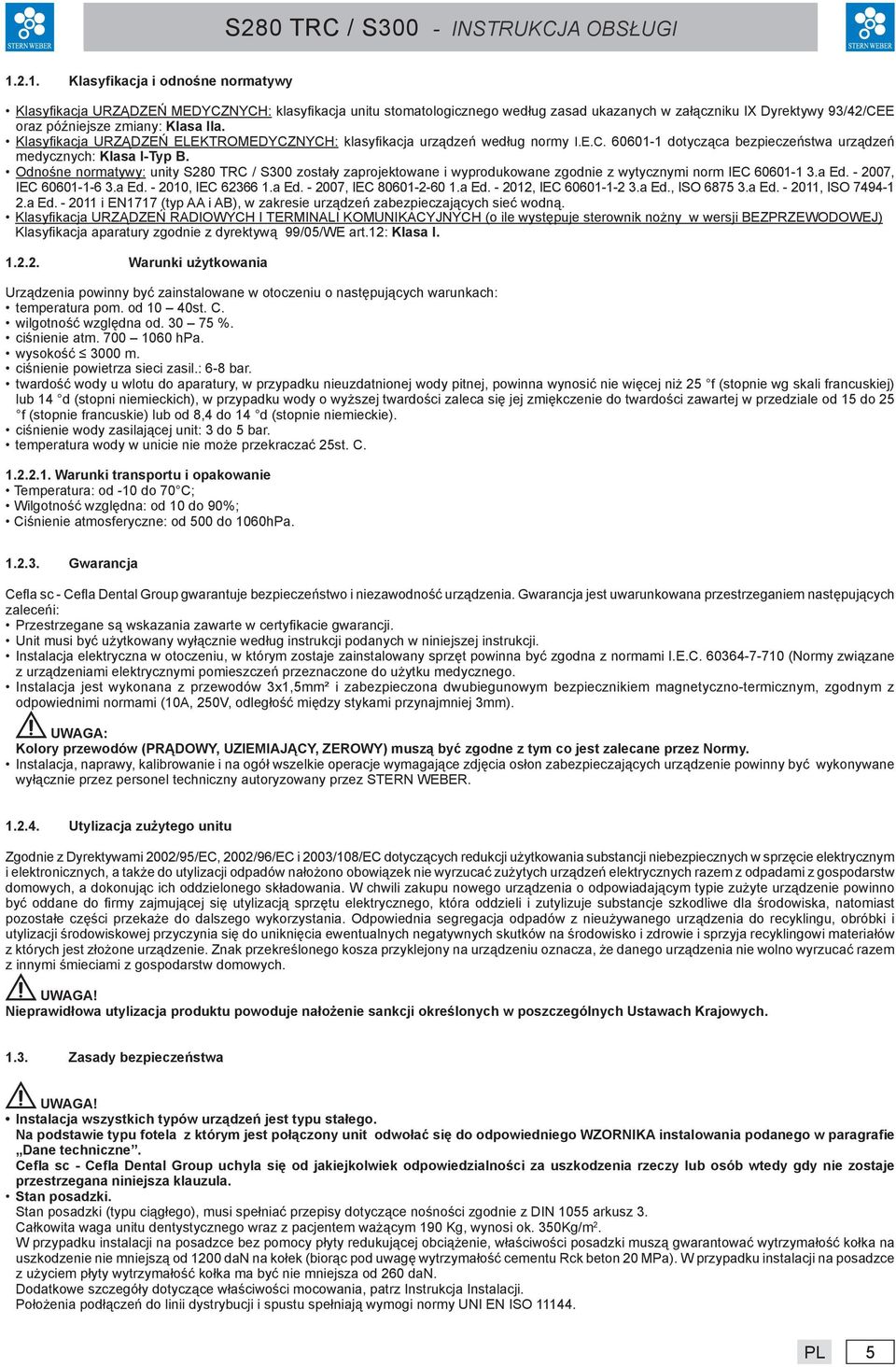 Odnośne normatywy: unity S280 TRC / S300 zostały zaprojektowane i wyprodukowane zgodnie z wytycznymi norm IEC 60601-1 3.a Ed. - 2007, IEC 60601-1-6 3.a Ed. - 2010, IEC 62366 1.a Ed. - 2007, IEC 80601-2-60 1.