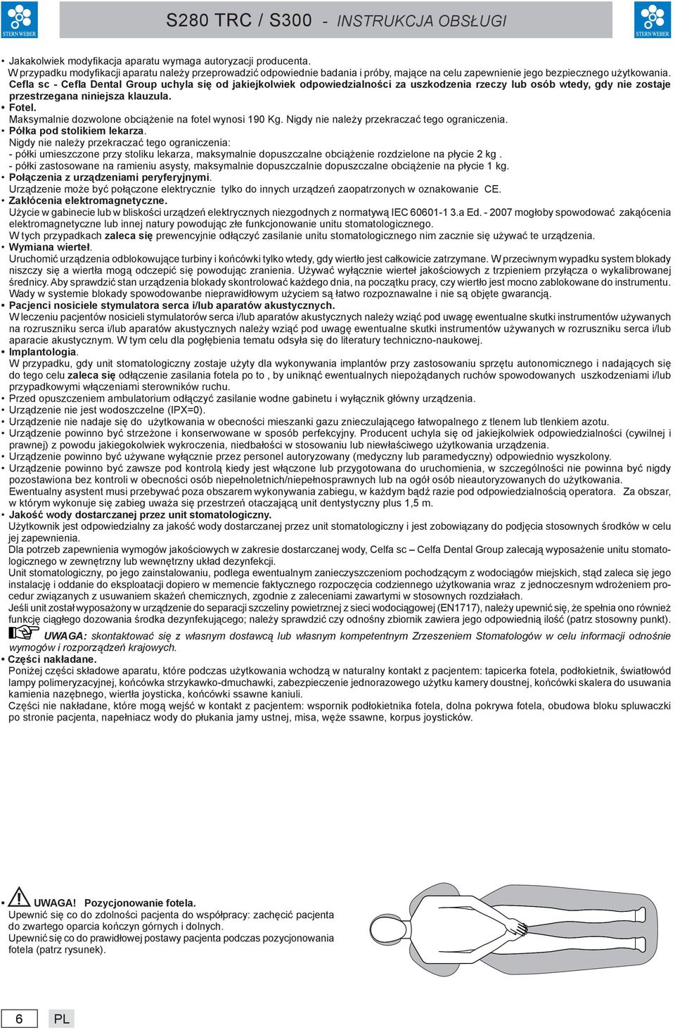 Cefla sc - Cefla Dental Group uchyla się od jakiejkolwiek odpowiedzialności za uszkodzenia rzeczy lub osób wtedy, gdy nie zostaje przestrzegana niniejsza klauzula. Fotel.