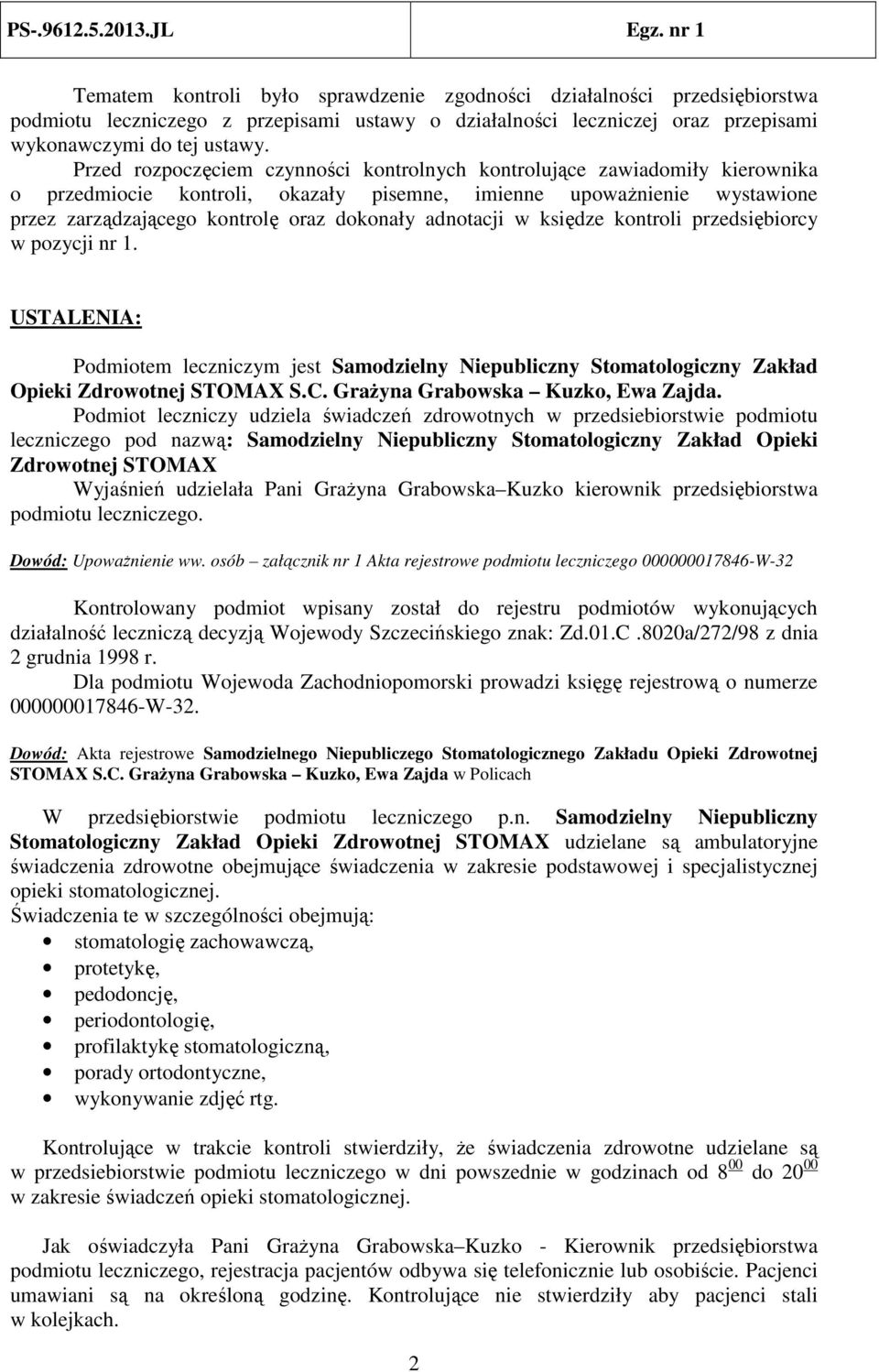 adnotacji w księdze kontroli przedsiębiorcy w pozycji nr 1. USTALENIA: Podmiotem leczniczym jest Samodzielny Niepubliczny Stomatologiczny Zakład Opieki Zdrowotnej STOMAX S.C.