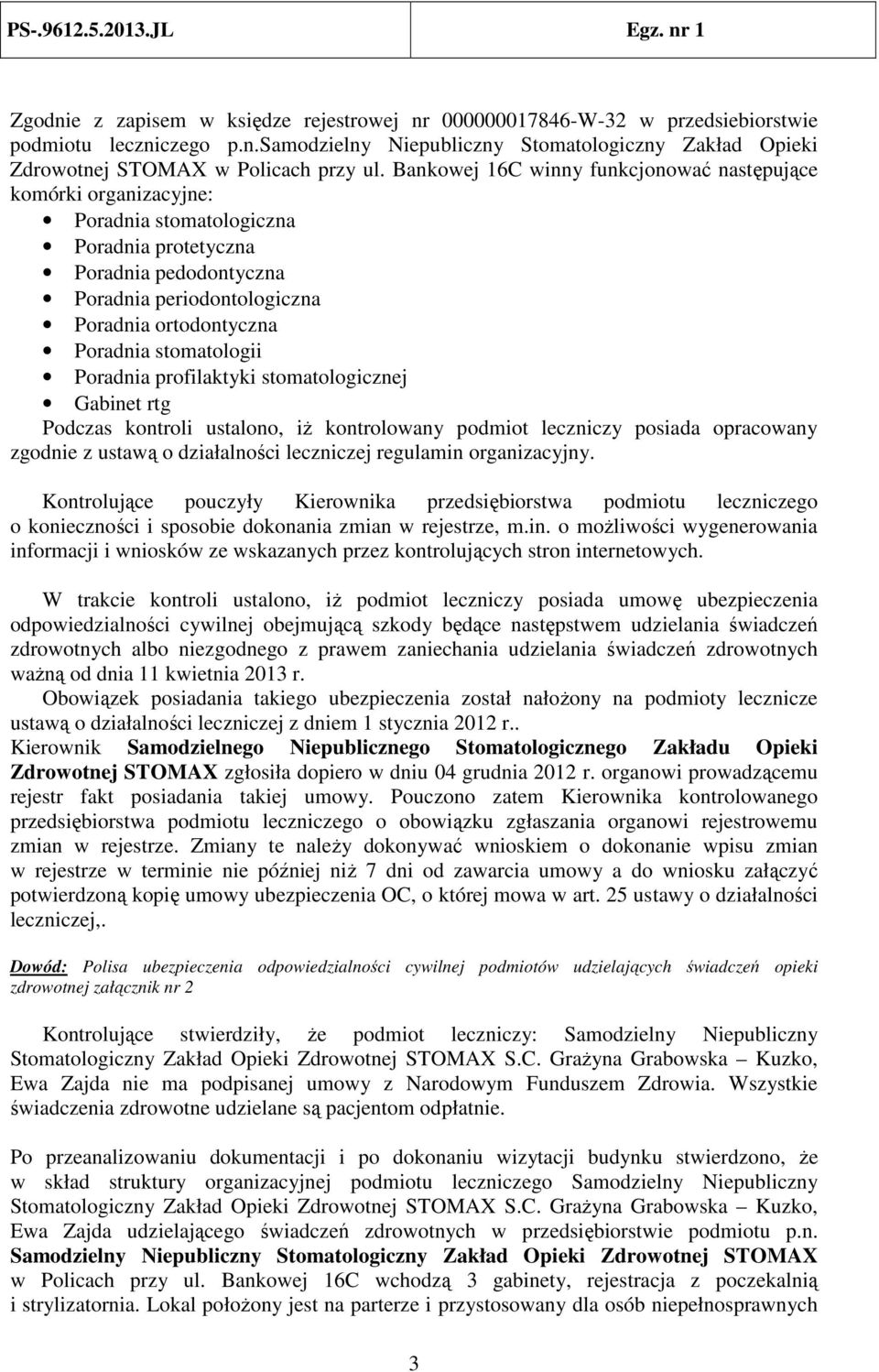 stomatologii Poradnia profilaktyki stomatologicznej Gabinet rtg Podczas kontroli ustalono, iż kontrolowany podmiot leczniczy posiada opracowany zgodnie z ustawą o działalności leczniczej regulamin