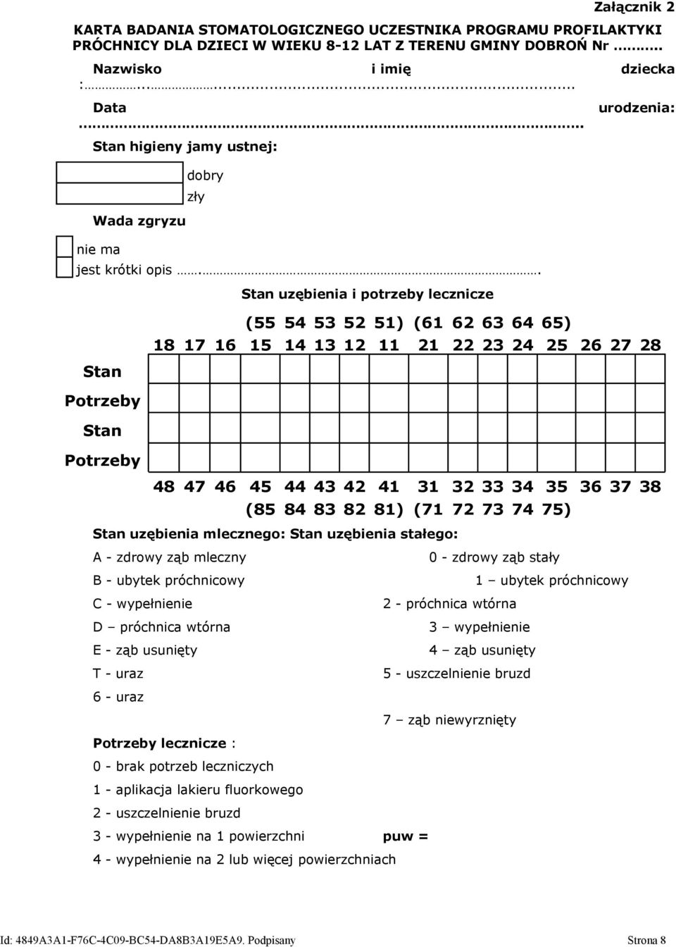 . Stan uzębienia i potrzeby lecznicze urodzenia: Stan Potrzeby (55 54 53 52 51) (61 62 63 64 65) 18 17 16 15 14 13 12 11 21 22 23 24 25 26 27 28 Stan Potrzeby 48 47 46 45 44 43 42 41 31 32 33 34 35