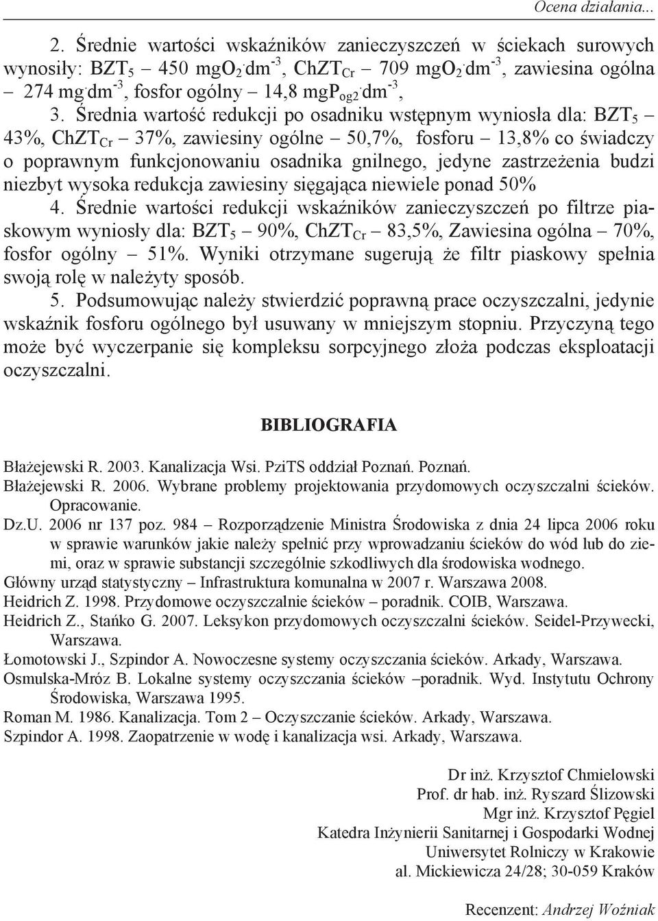 rednia warto redukcji po osadniku wst pnym wynios a dla: BZT 5 43%, ChZT Cr 37%, zawiesiny ogólne 50,7%, fosforu 13,8% co wiadczy o poprawnym funkcjonowaniu osadnika gnilnego, jedyne zastrze enia