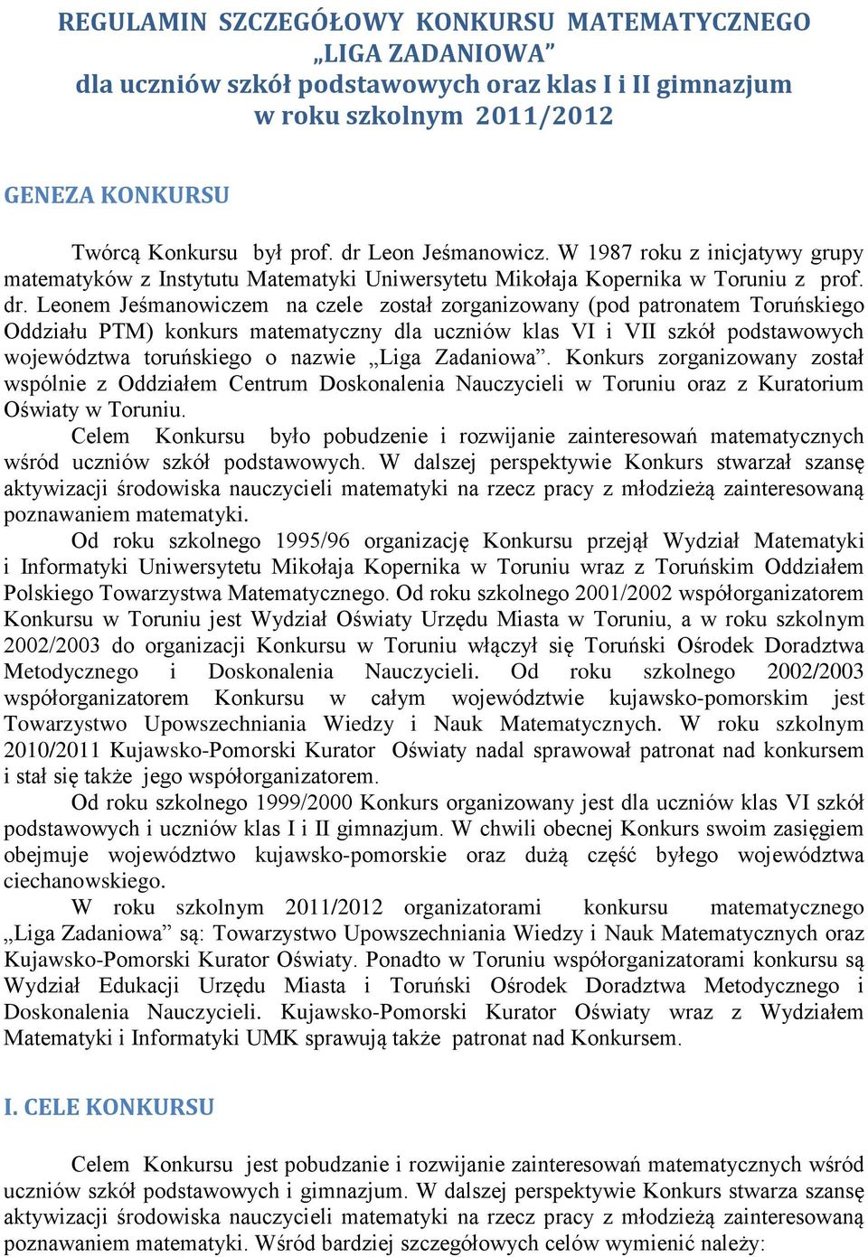 Leonem Jeśmanowiczem na czele został zorganizowany (pod patronatem Toruńskiego Oddziału PTM) konkurs matematyczny dla uczniów klas VI i VII szkół podstawowych województwa toruńskiego o nazwie Liga