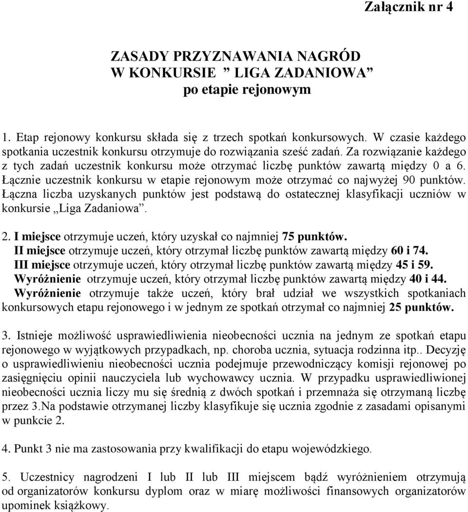 Łącznie uczestnik konkursu w etapie rejonowym może otrzymać co najwyżej 90 punktów. Łączna liczba uzyskanych punktów jest podstawą do ostatecznej klasyfikacji uczniów w konkursie Liga Zadaniowa. 2.