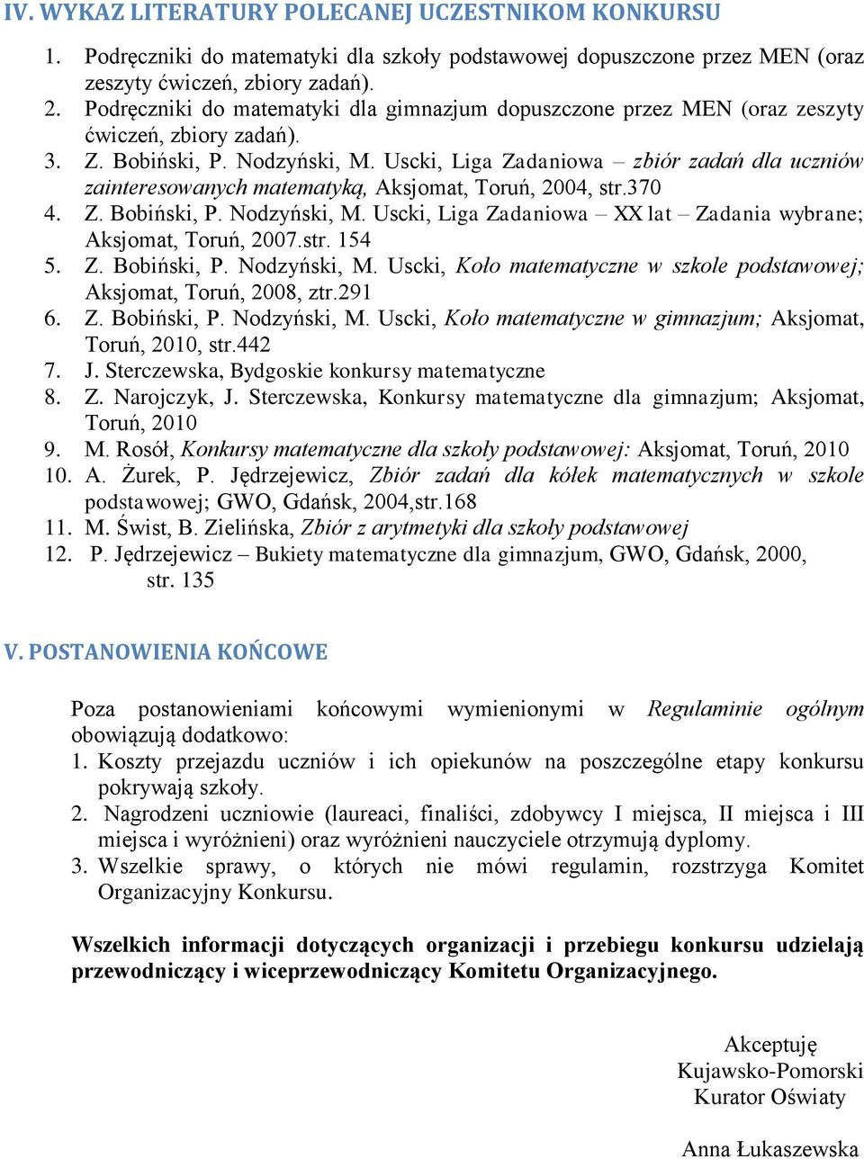 Uscki, Liga Zadaniowa zbiór zadań dla uczniów zainteresowanych matematyką, Aksjomat, Toruń, 2004, str.370 4. Z. Bobiński, P. Nodzyński, M.