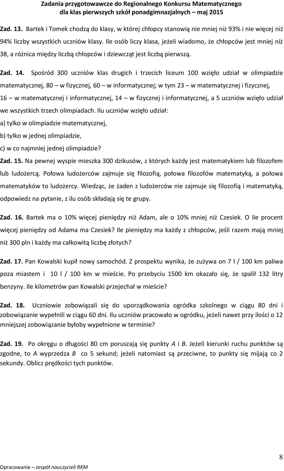 Spośród 00 uczniów klas drugich i trzecich liceum 00 wzięło udział w olimpiadzie matematycznej, 80 w fizycznej, 60 w informatycznej; w tym w matematycznej i fizycznej, 6 w matematycznej i