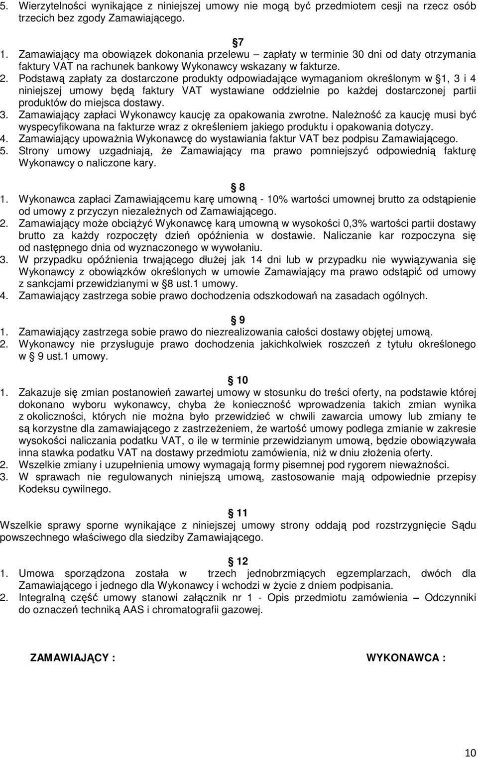 Podstawą zapłaty za dostarczone produkty odpowiadające wymaganiom określonym w 1, 3 i 4 niniejszej umowy będą faktury VAT wystawiane oddzielnie po kaŝdej dostarczonej partii produktów do miejsca