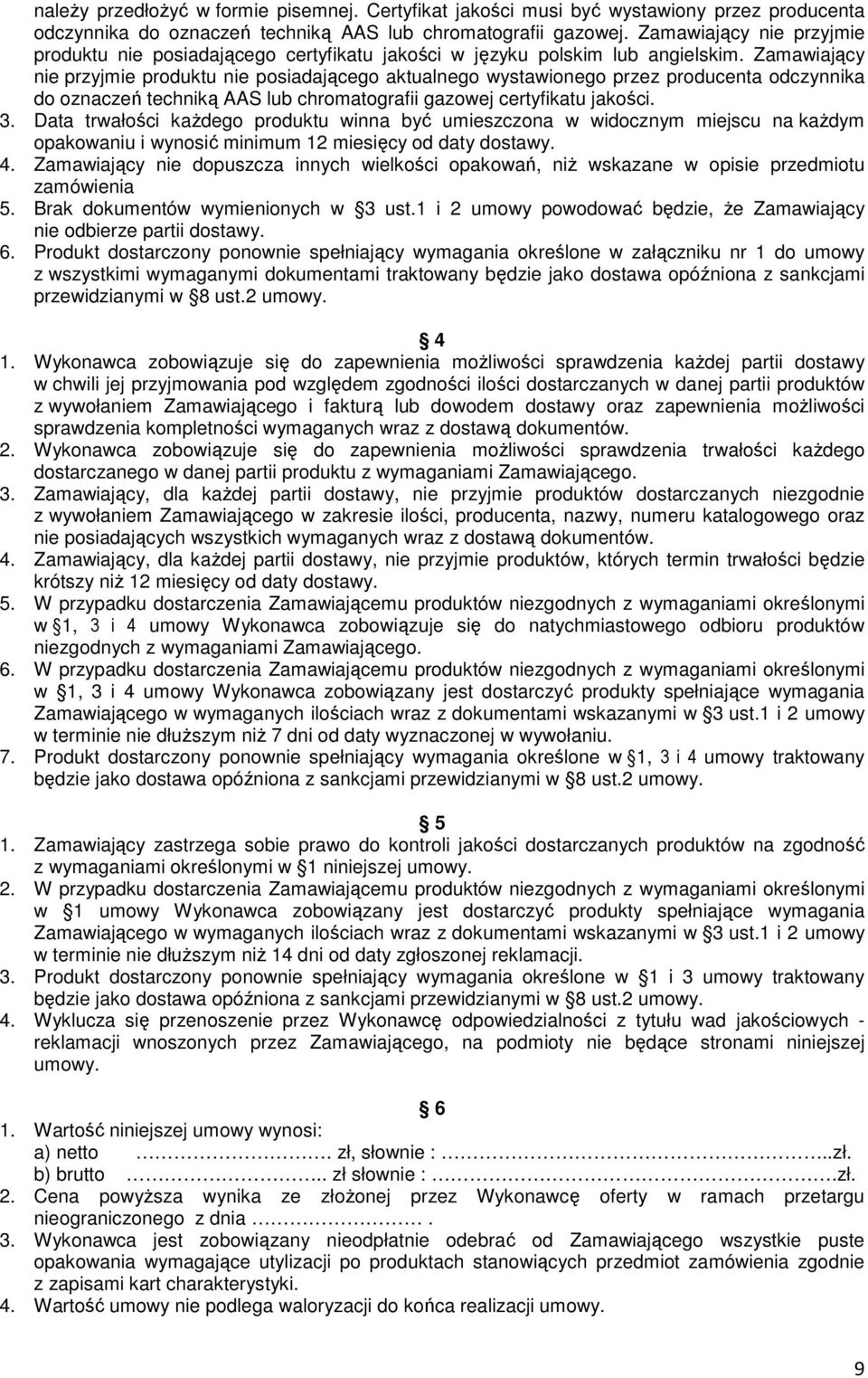 Zamawiający nie przyjmie produktu nie posiadającego aktualnego wystawionego przez producenta odczynnika do oznaczeń techniką AAS lub chromatografii gazowej certyfikatu jakości. 3.