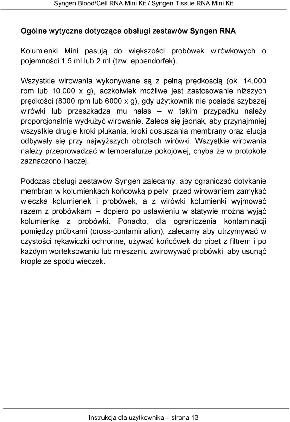 000 x g), aczkolwiek możliwe jest zastosowanie niższych prędkości (8000 rpm lub 6000 x g), gdy użytkownik nie posiada szybszej wirówki lub przeszkadza mu hałas w takim przypadku należy