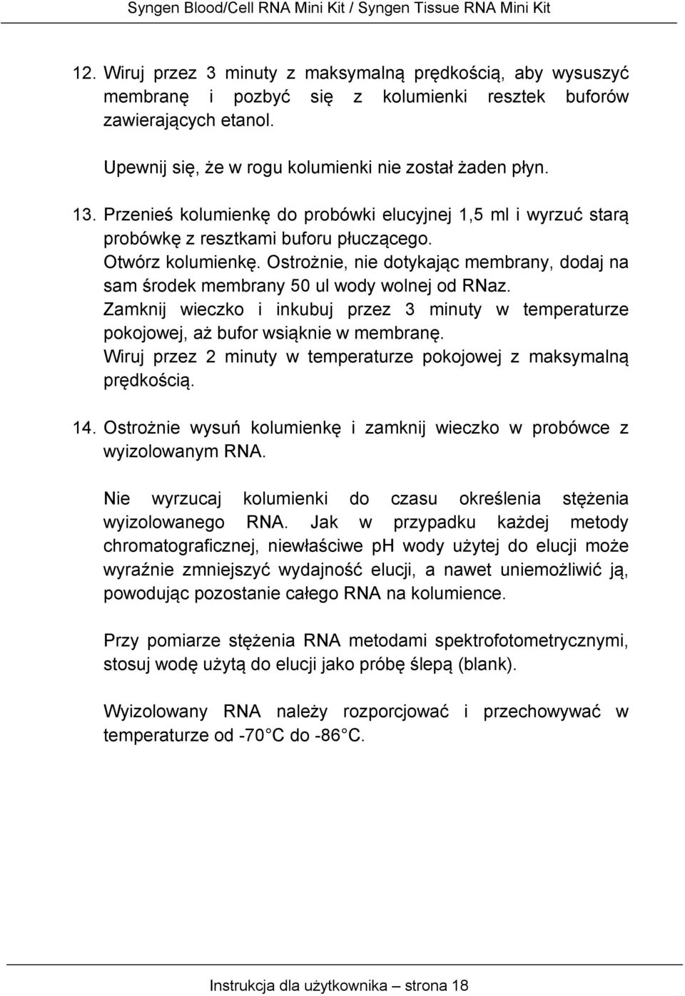 Ostrożnie, nie dotykając membrany, dodaj na sam środek membrany 50 ul wody wolnej od RNaz. Zamknij wieczko i inkubuj przez 3 minuty w temperaturze pokojowej, aż bufor wsiąknie w membranę.