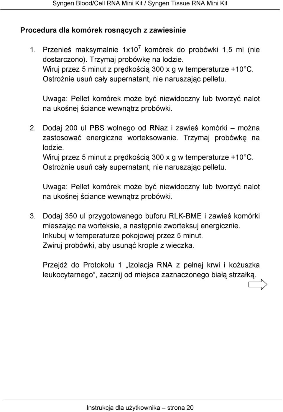 Uwaga: Pellet komórek może być niewidoczny lub tworzyć nalot na ukośnej ściance wewnątrz probówki. 2. Dodaj 200 ul PBS wolnego od RNaz i zawieś komórki można zastosować energiczne worteksowanie.