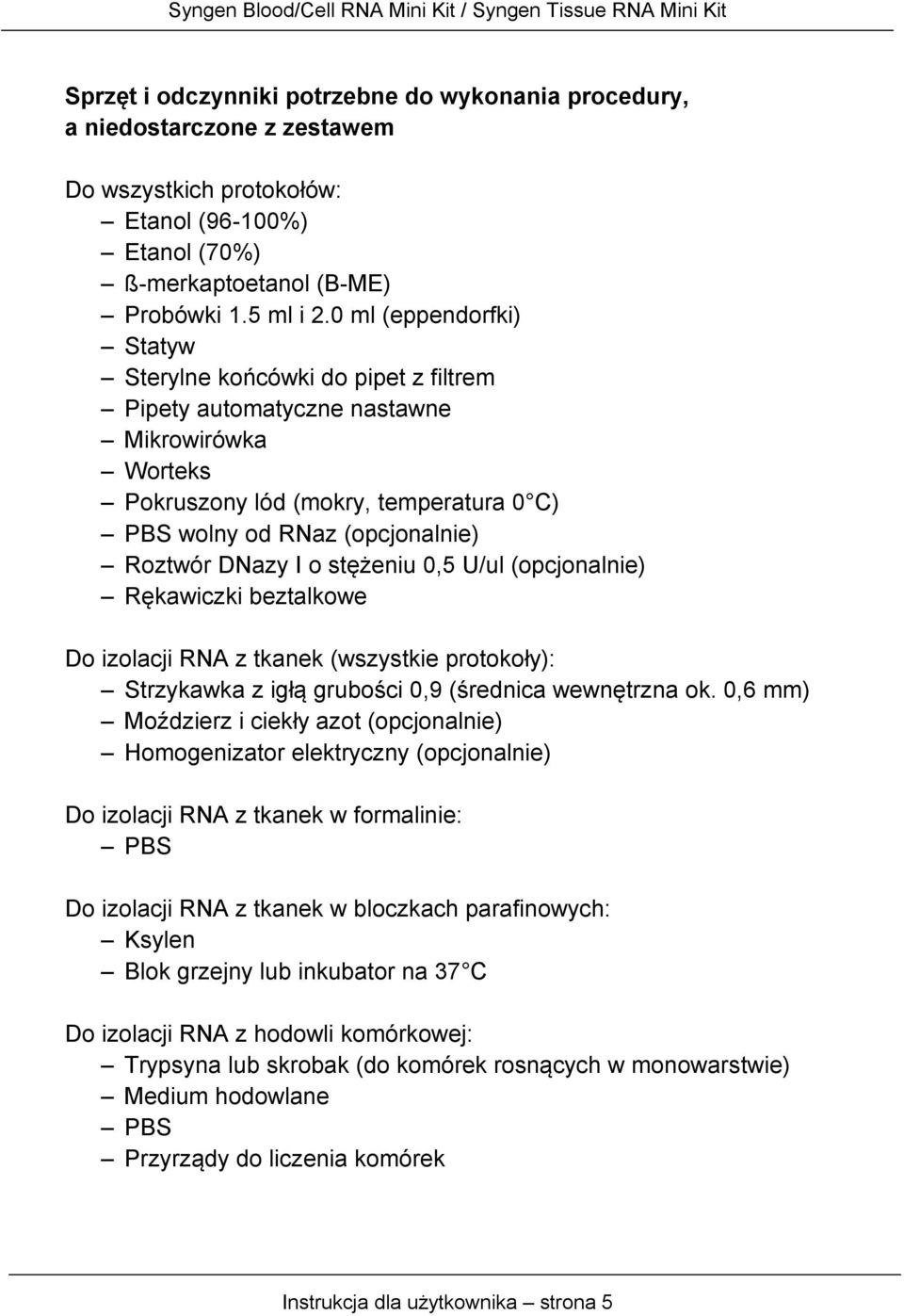 I o stężeniu 0,5 U/ul (opcjonalnie) Rękawiczki beztalkowe Do izolacji RNA z tkanek (wszystkie protokoły): Strzykawka z igłą grubości 0,9 (średnica wewnętrzna ok.