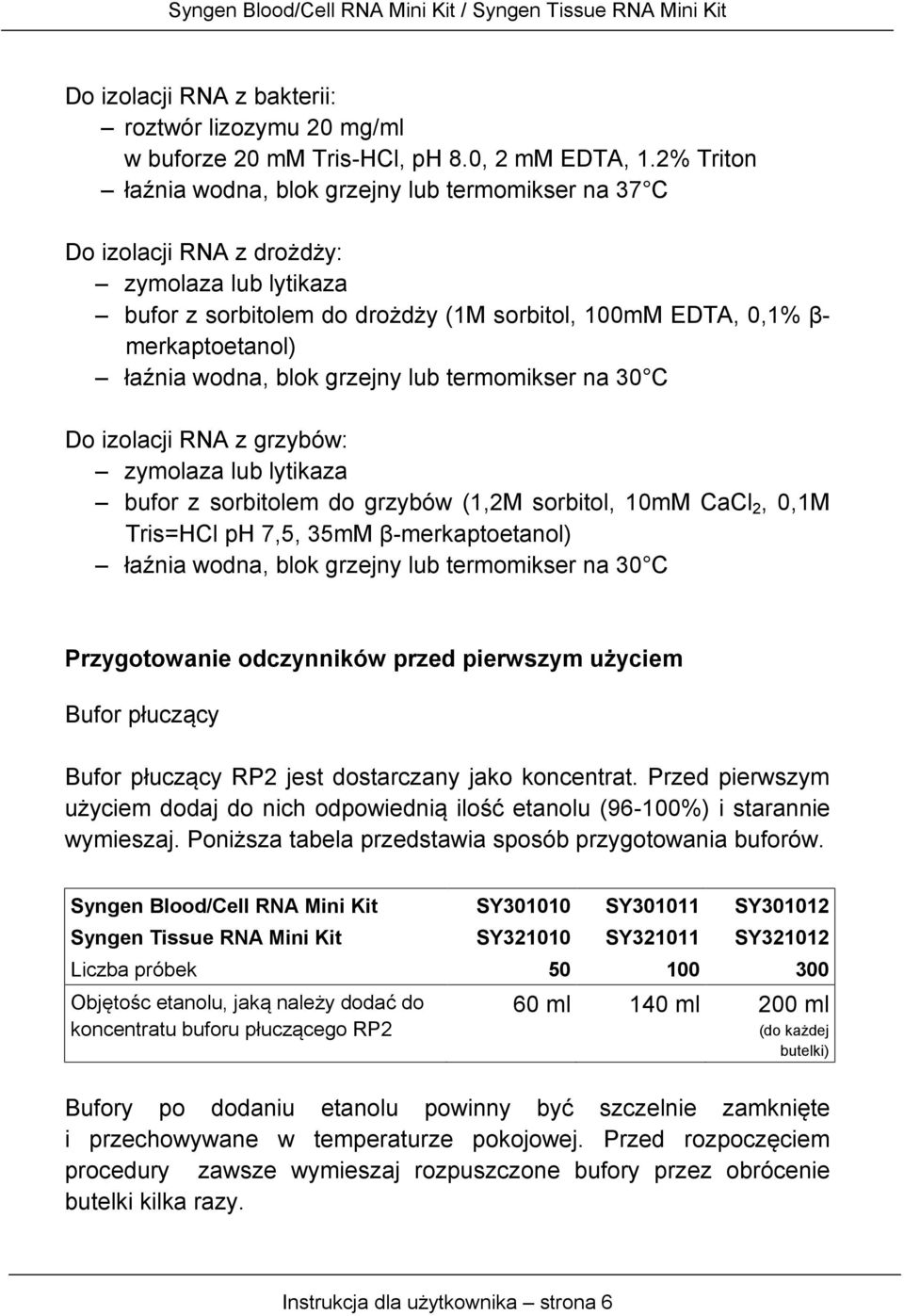 wodna, blok grzejny lub termomikser na 30 C Do izolacji RNA z grzybów: zymolaza lub lytikaza bufor z sorbitolem do grzybów (1,2M sorbitol, 10mM CaCl 2, 0,1M Tris=HCl ph 7,5, 35mM β-merkaptoetanol)