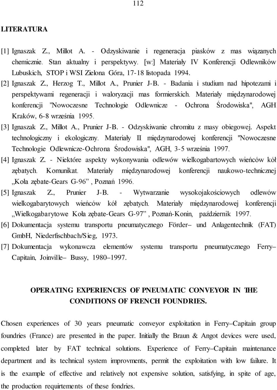 - Badania i studium nad hipotezami i perspektywami regeneracji i waloryzacji mas formierskich.