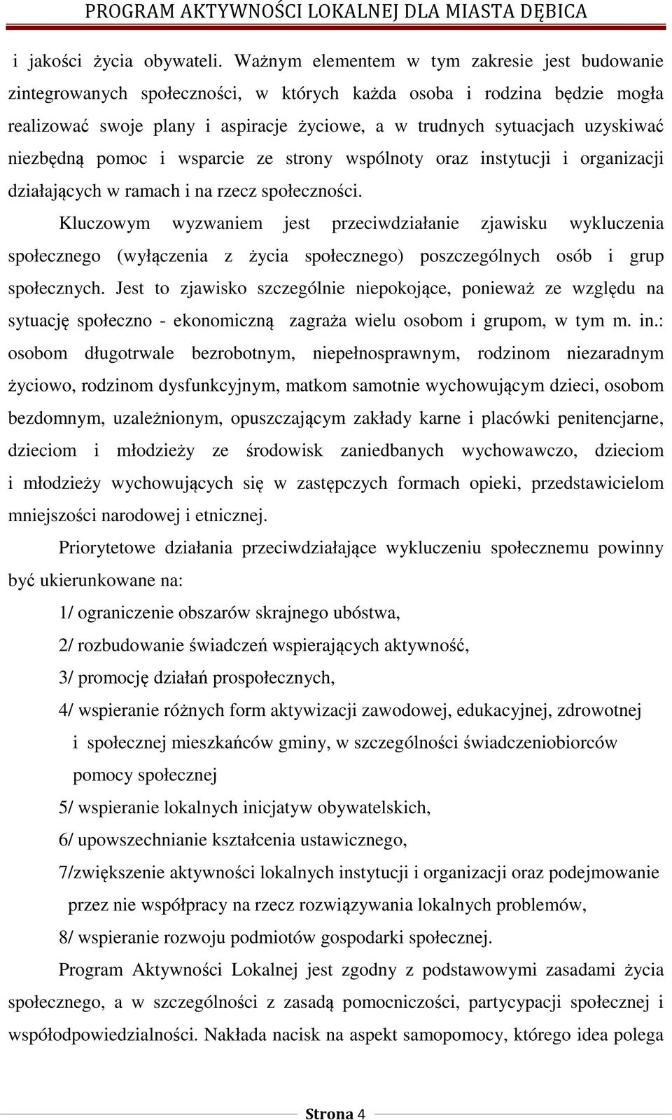 niezbędną pomoc i wsparcie ze strony wspólnoty oraz instytucji i organizacji działających w ramach i na rzecz społeczności.