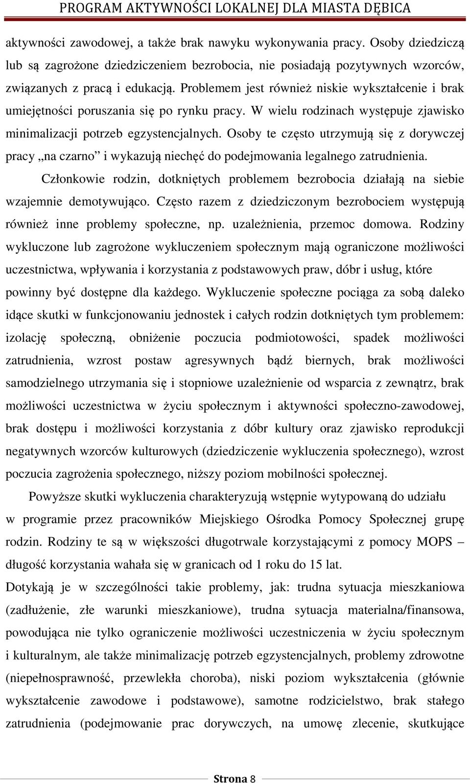 Osoby te często utrzymują się z dorywczej pracy na czarno i wykazują niechęć do podejmowania legalnego zatrudnienia.