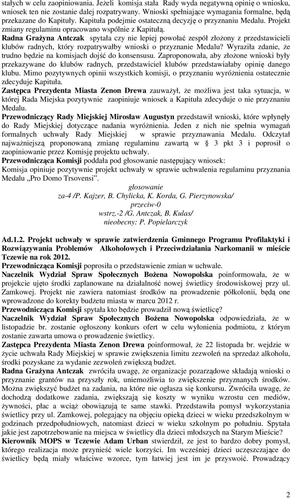 Radna GraŜyna Antczak spytała czy nie lepiej powołać zespół złoŝony z przedstawicieli klubów radnych, który rozpatrywałby wnioski o przyznanie Medalu?