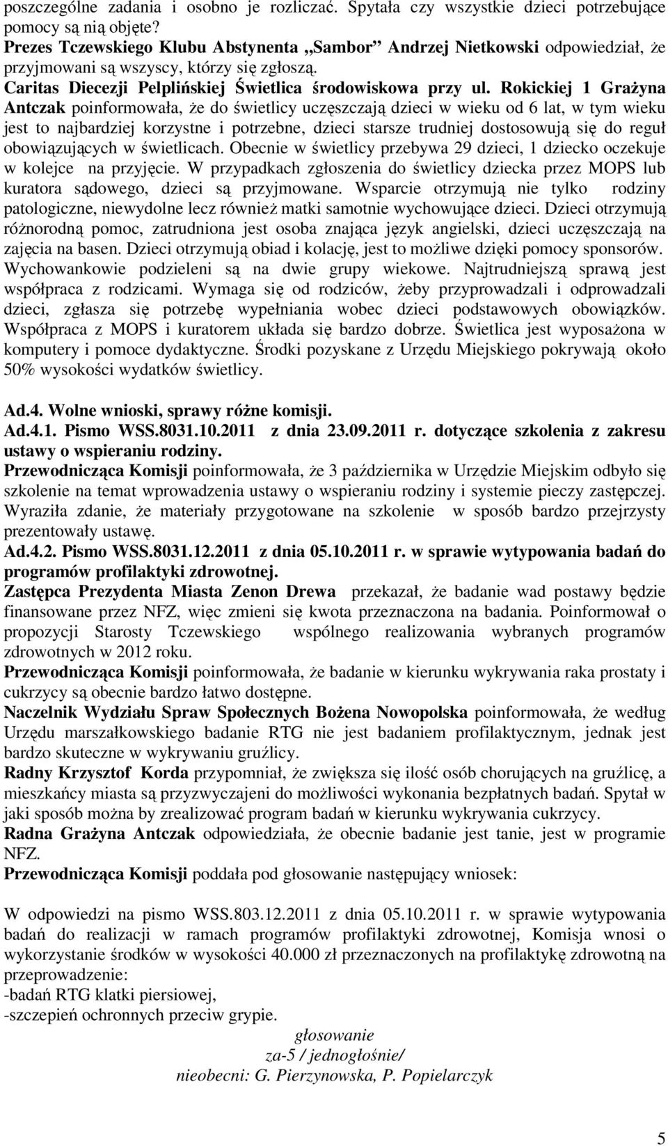 Rokickiej 1 GraŜyna Antczak poinformowała, Ŝe do świetlicy uczęszczają dzieci w wieku od 6 lat, w tym wieku jest to najbardziej korzystne i potrzebne, dzieci starsze trudniej dostosowują się do reguł