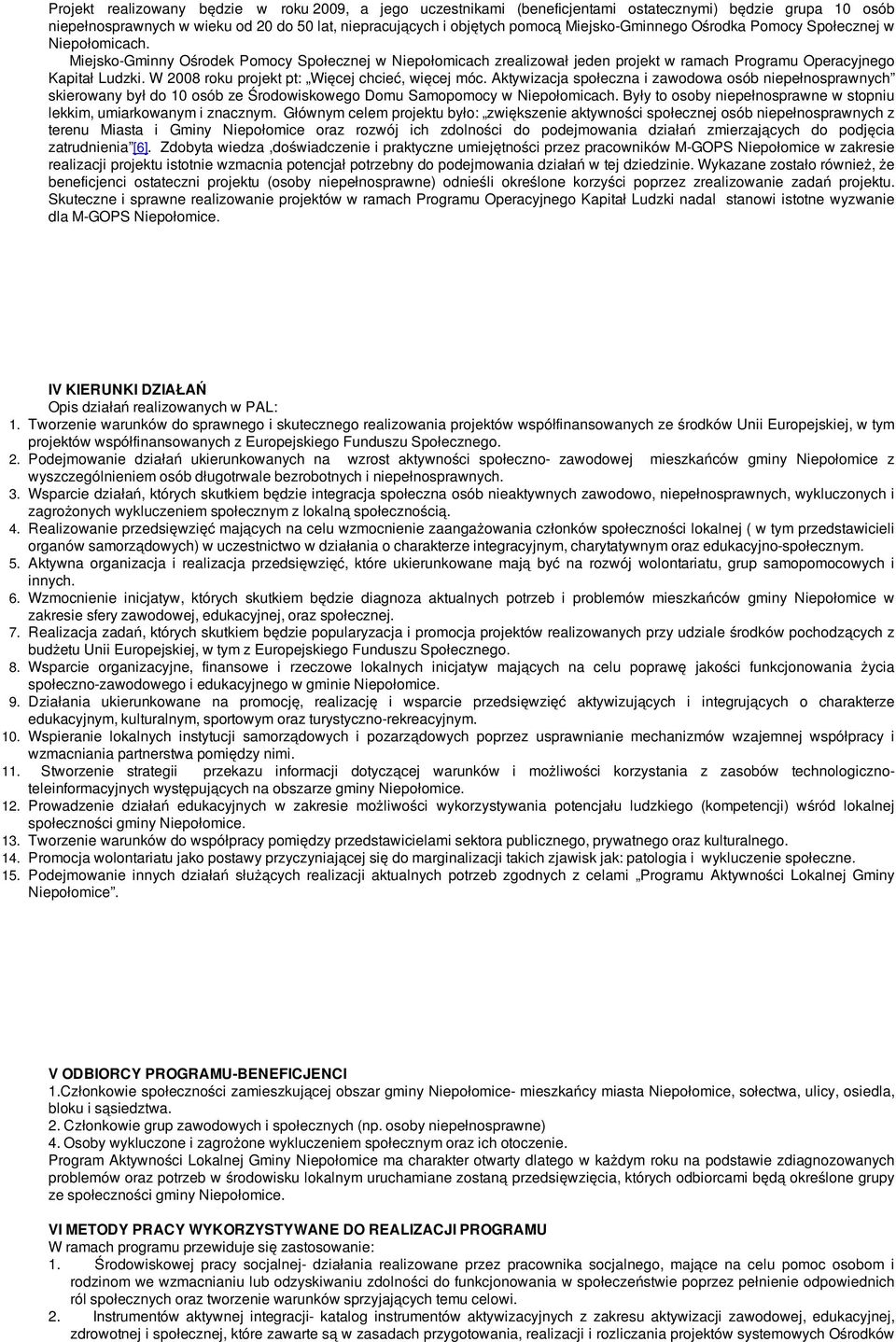 W 2008 roku projekt pt: Więcej chcieć, więcej móc. Aktywizacja społeczna i zawodowa osób niepełnosprawnych skierowany był do 10 osób ze Środowiskowego Domu Samopomocy w Niepołomicach.