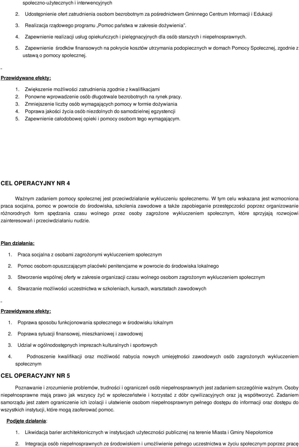 Zapewnienie środków finansowych na pokrycie kosztów utrzymania podopiecznych w domach Pomocy Społecznej, zgodnie z ustawą o pomocy społecznej. Przewidywane efekty: 1.