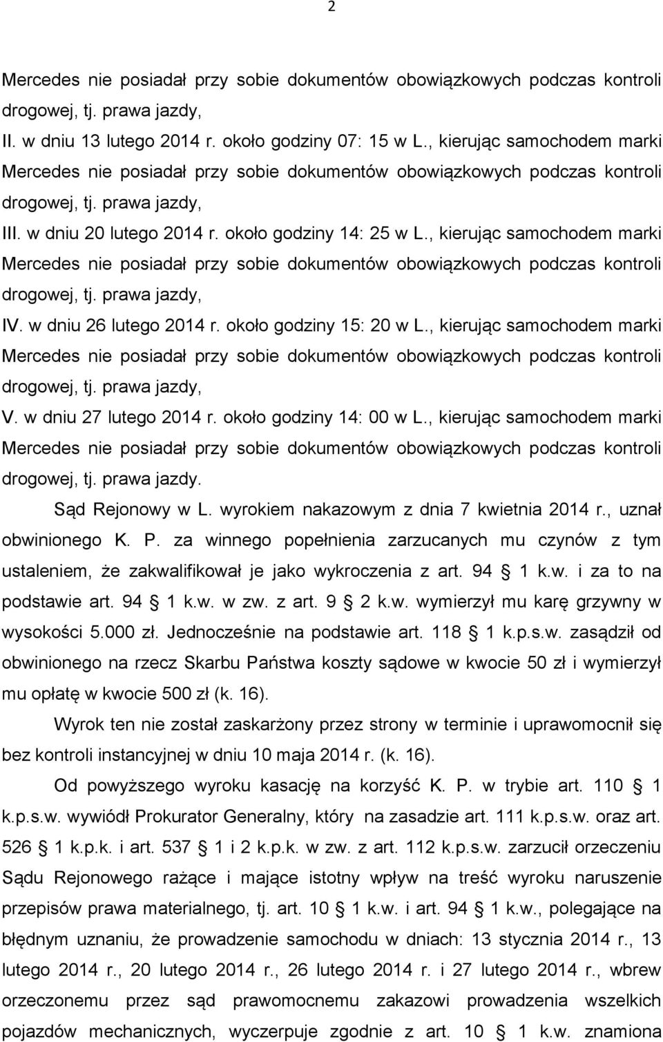 około godziny 14: 00 w L., kierując samochodem marki drogowej, tj. prawa jazdy. Sąd Rejonowy w L. wyrokiem nakazowym z dnia 7 kwietnia 2014 r., uznał obwinionego K. P.