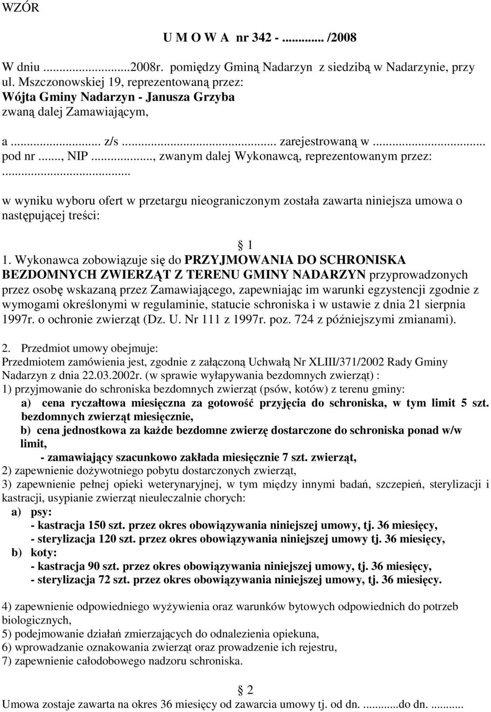 .., zwanym dalej Wykonawcą, reprezentowanym przez:... w wyniku wyboru ofert w przetargu nieograniczonym została zawarta niniejsza umowa o następującej treści: 1 1.