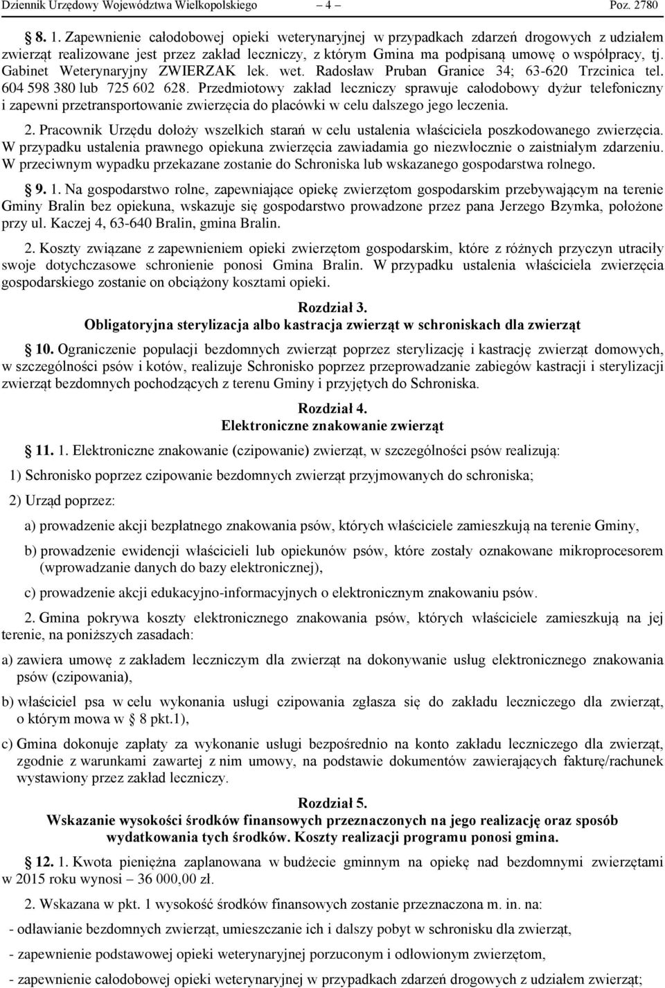 Gabinet Weterynaryjny ZWIERZAK lek. wet. Radosław Pruban Granice 34; 63-620 Trzcinica tel. 604 598 380 lub 725 602 628.