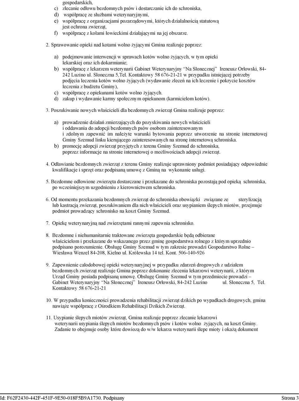 Sprawowanie opieki nad kotami wolno yjcymi Gmina realizuje poprzez: a) podejmowanie interwencji w sprawach kotów wolno yjcych, w tym opieki lekarskiej oraz ich dokarmianie; b) wspóprac z lekarzem