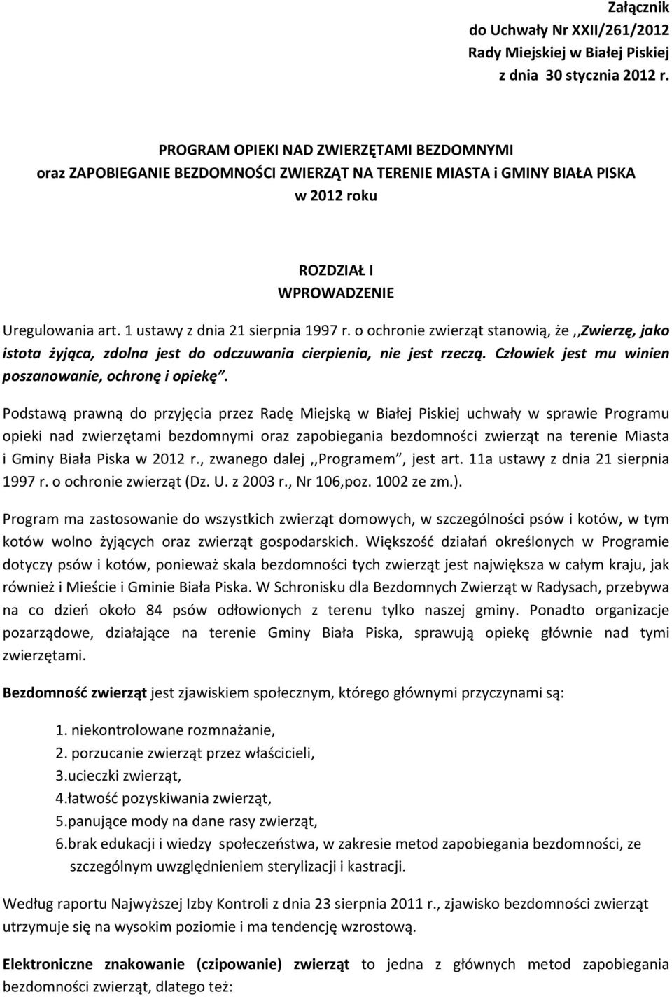 1 ustawy z dnia 21 sierpnia 1997 r. o ochronie zwierząt stanowią, że,,zwierzę, jako istota żyjąca, zdolna jest do odczuwania cierpienia, nie jest rzeczą.