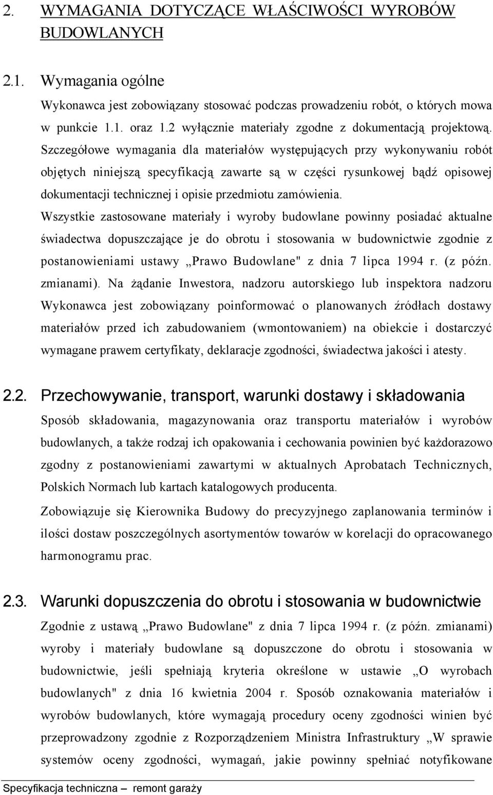 Szczegółowe wymagania dla materiałów występujących przy wykonywaniu robót objętych niniejszą specyfikacją zawarte są w części rysunkowej bądź opisowej dokumentacji technicznej i opisie przedmiotu