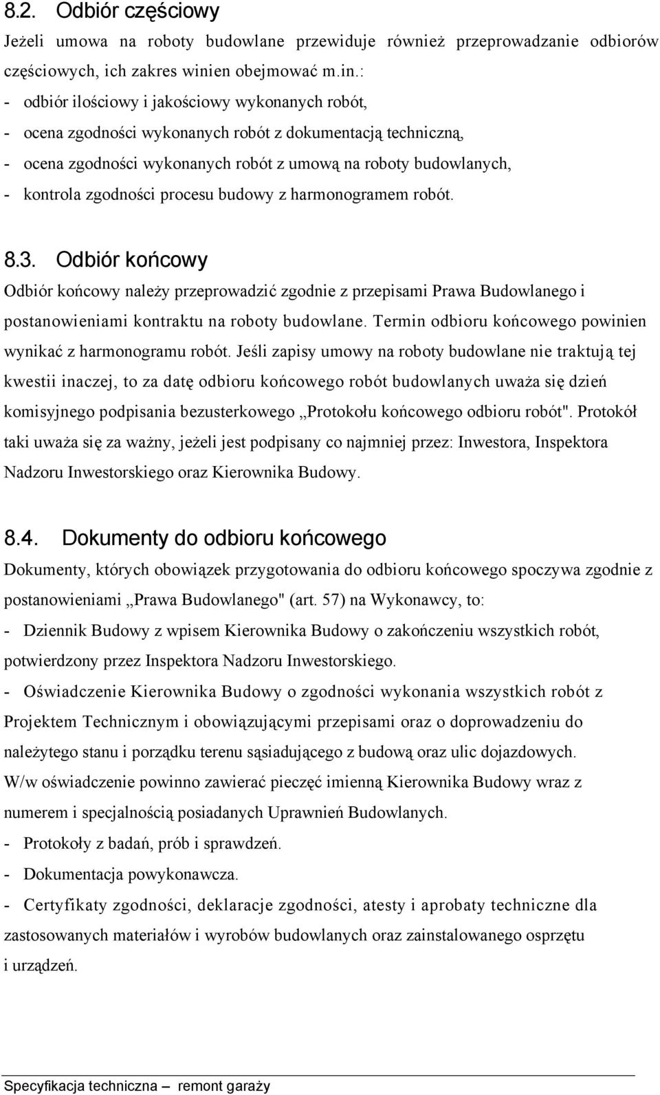 : - odbiór ilościowy i jakościowy wykonanych robót, - ocena zgodności wykonanych robót z dokumentacją techniczną, - ocena zgodności wykonanych robót z umową na roboty budowlanych, - kontrola