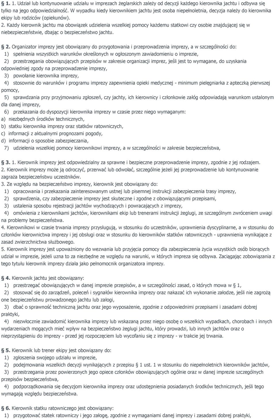 Każdy kierownik jachtu ma obowiązek udzielenia wszelkiej pomocy każdemu statkowi czy osobie znajdującej się w niebezpieczeństwie, dbając o bezpieczeństwo jachtu. 2.