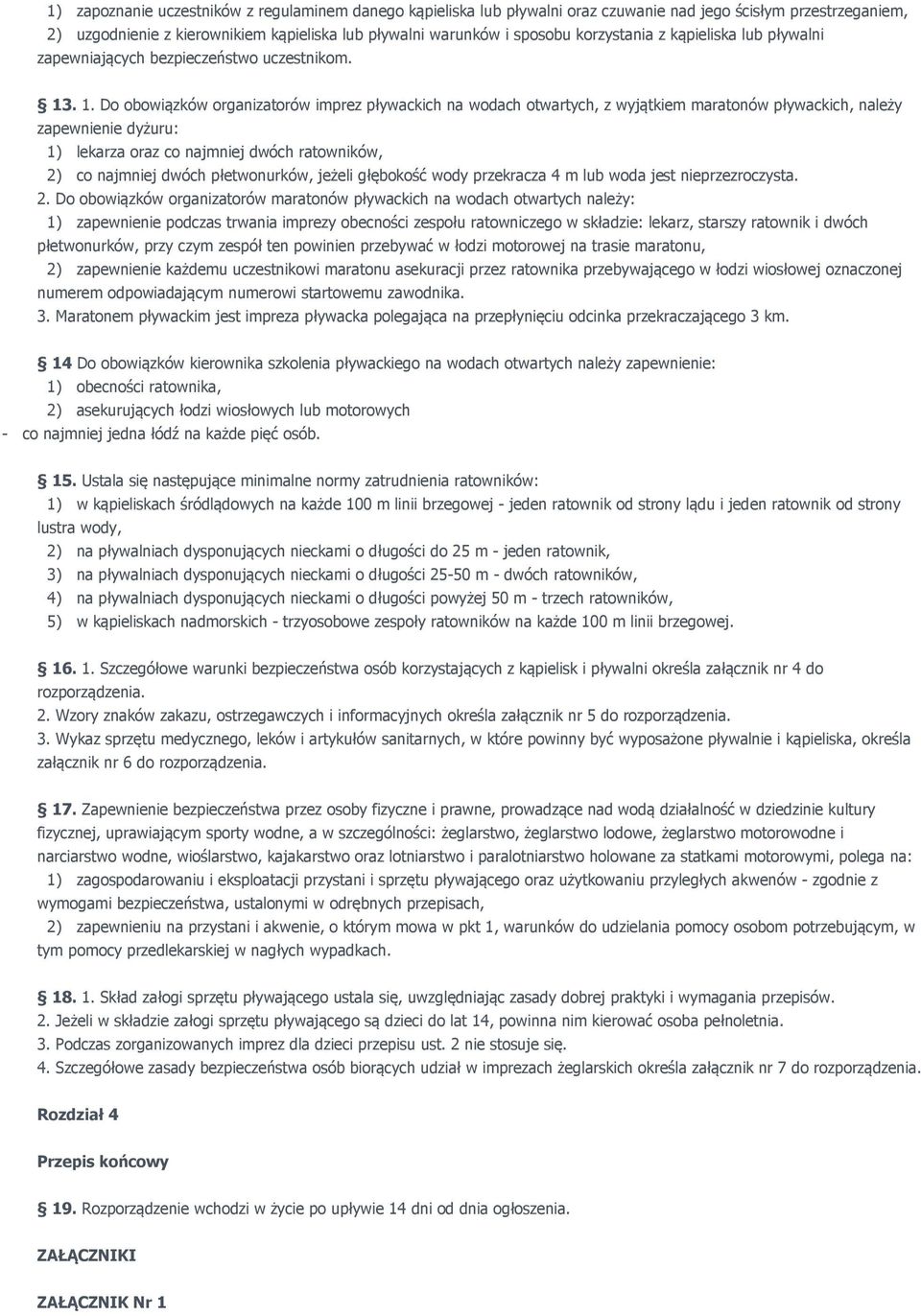 . 1. Do obowiązków organizatorów imprez pływackich na wodach otwartych, z wyjątkiem maratonów pływackich, należy zapewnienie dyżuru: 1) lekarza oraz co najmniej dwóch ratowników, 2) co najmniej dwóch