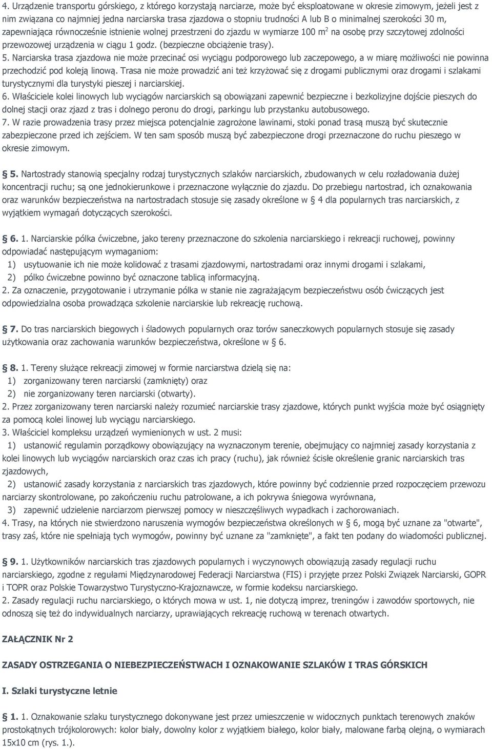 godz. (bezpieczne obciążenie trasy). 5. Narciarska trasa zjazdowa nie może przecinać osi wyciągu podporowego lub zaczepowego, a w miarę możliwości nie powinna przechodzić pod koleją linową.