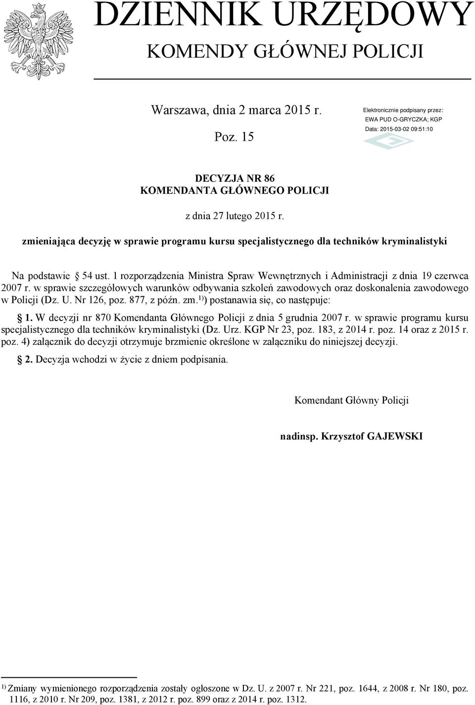 w sprawie szczegółowych warunków odbywania szkoleń zawodowych oraz doskonalenia zawodowego w Policji (Dz. U. Nr 126, poz. 877, z późn. zm. 1) ) postanawia się, co następuje: 1.