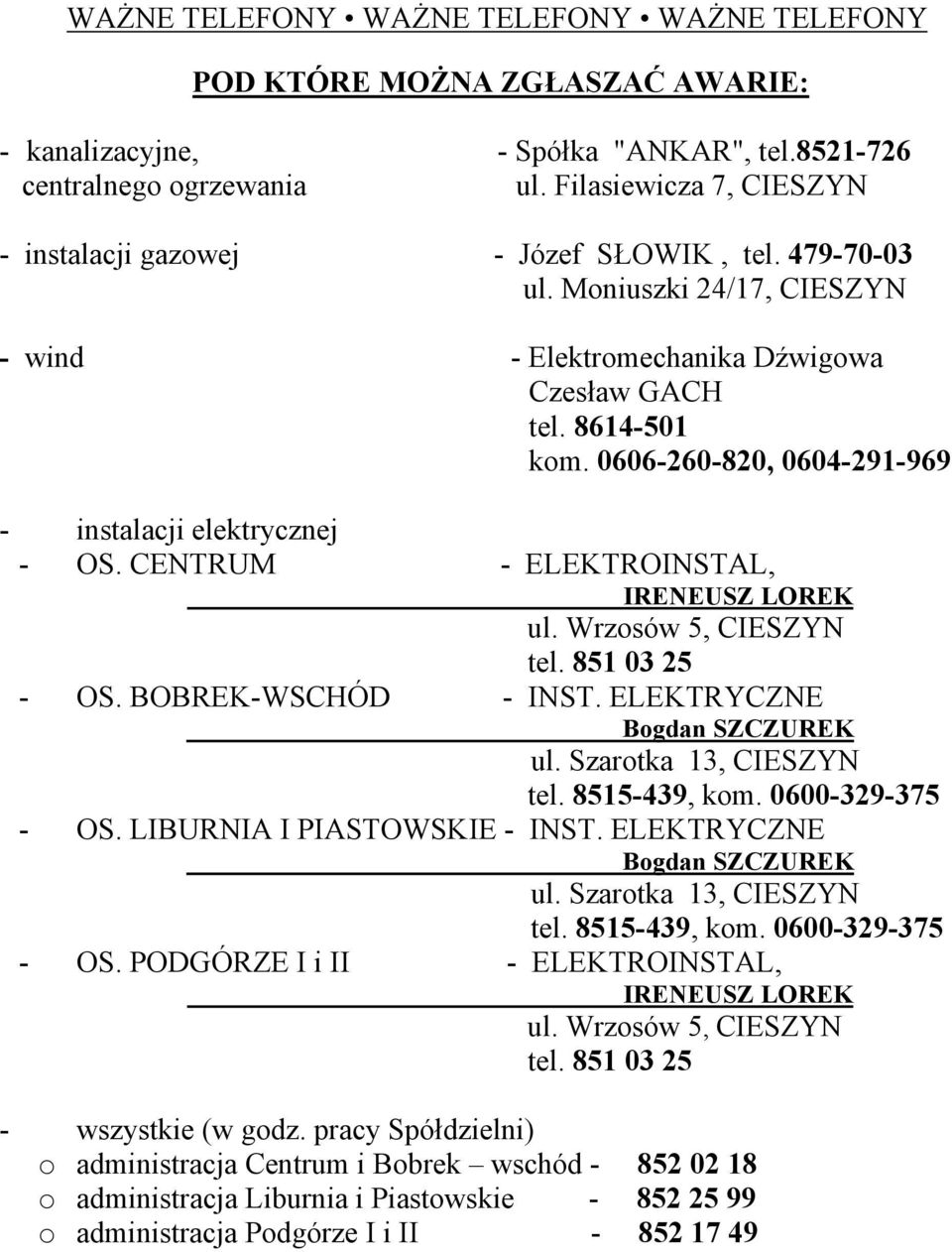 0606-260-820, 0604-291-969 - instalacji elektrycznej - OS. CENTRUM - ELEKTROINSTAL, IRENEUSZ LOREK ul. Wrzosów 5, CIESZYN tel. 851 03 25 - OS. BOBREK-WSCHÓD - INST. ELEKTRYCZNE Bogdan SZCZUREK ul.