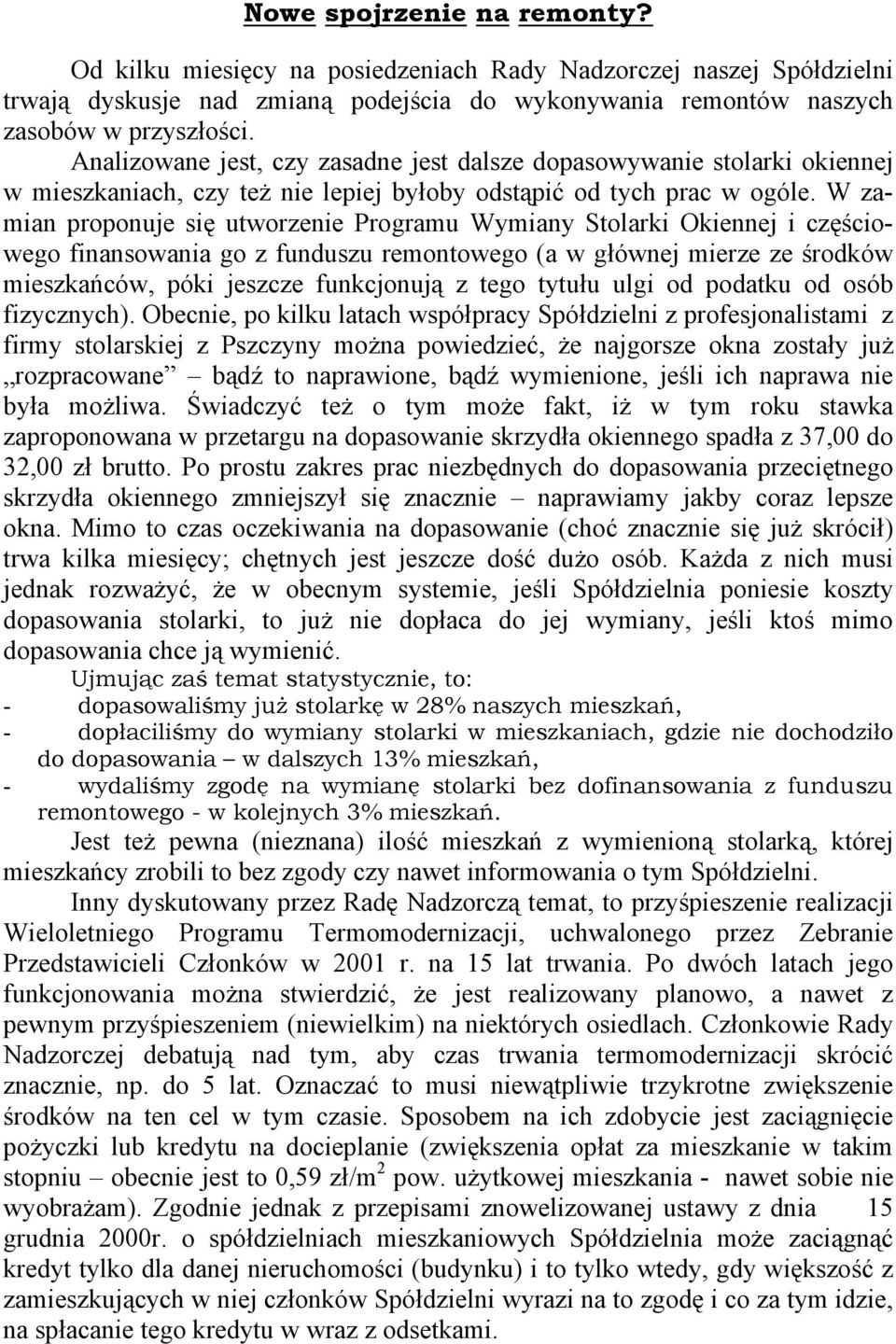 W zamian proponuje się utworzenie Programu Wymiany Stolarki Okiennej i częściowego finansowania go z funduszu remontowego (a w głównej mierze ze środków mieszkańców, póki jeszcze funkcjonują z tego