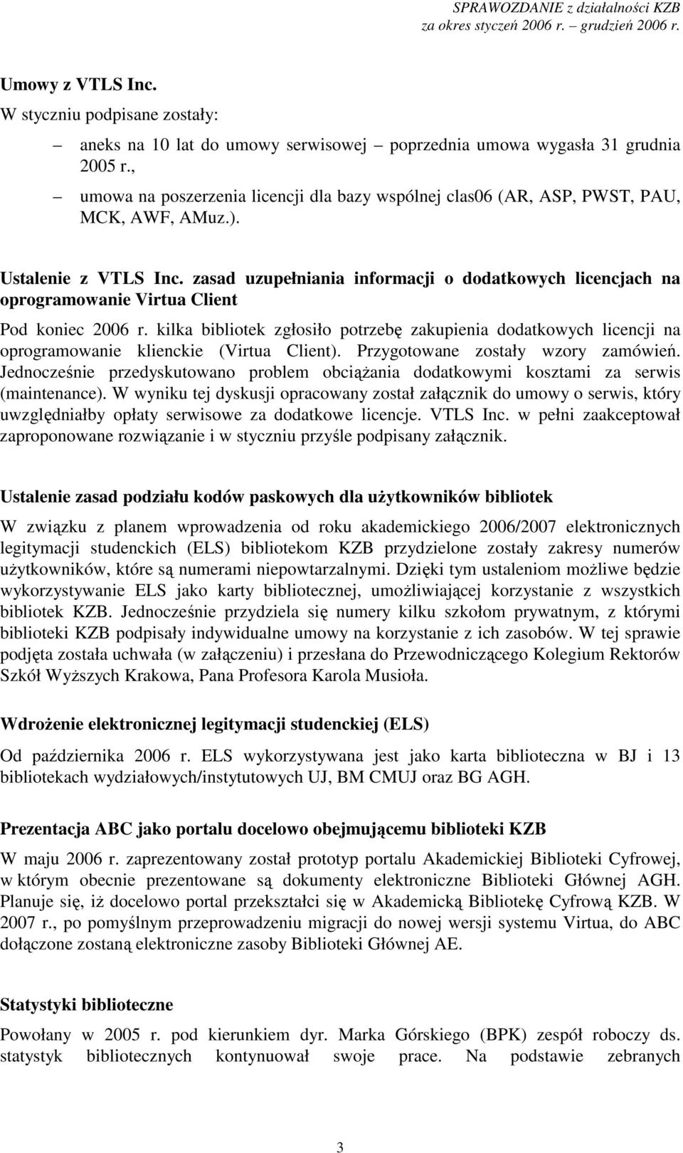 zasad uzupełniania informacji o dodatkowych licencjach na oprogramowanie Virtua Client Pod koniec 2006 r.