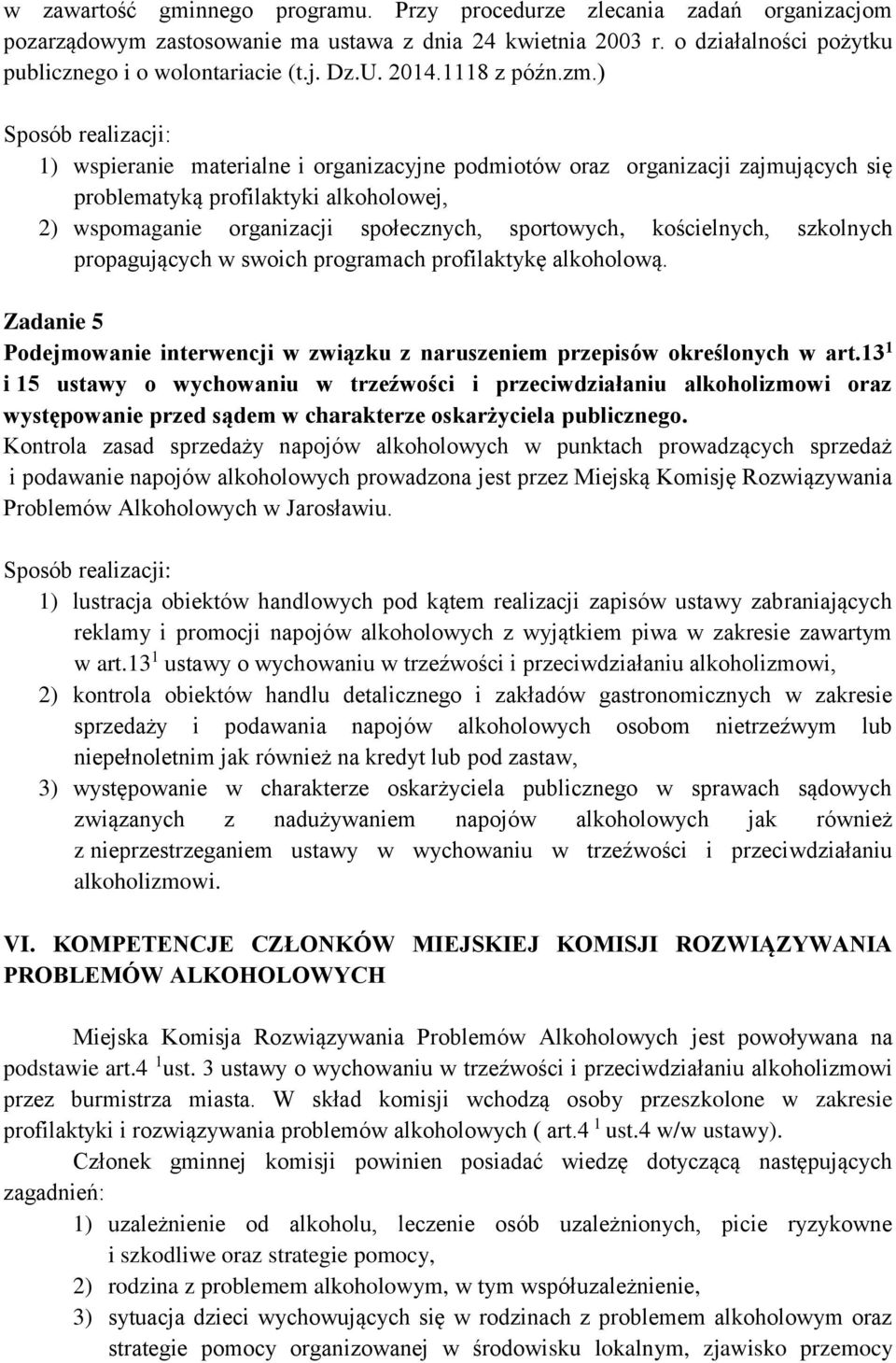 ) Sposób realizacji: 1) wspieranie materialne i organizacyjne podmiotów oraz organizacji zajmujących się problematyką profilaktyki alkoholowej, 2) wspomaganie organizacji społecznych, sportowych,